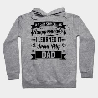 humor kids If I Say Something Inappropriate I Learned It From My dad Influence Saying Hoodie